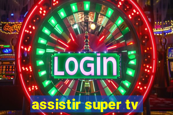 assistir super tv